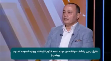 طارق يحيى يكشف موقفه من عودة أحمد فتوح للزمالك ويوجه نصيحة لمدرب بيراميدز